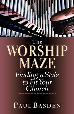 The Worship Maze: Finding a Style to Fit Your Church by Paul Basden