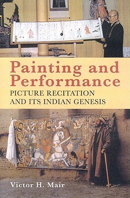 Painting and Performance: Picture Recitation and Its Indian Genesis by Victor H. Mair