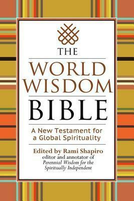 The World Wisdom Bible: A New Testament for a Global Spirituality by Rami Shapiro