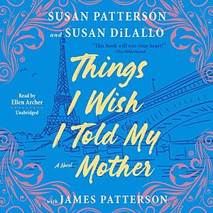 Things I Wish I Told My Mother: The Most Emotional Mother-Daughter Novel in Years by Susan Patterson