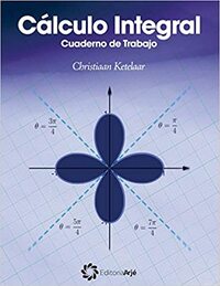 Calculo Integral: Cuaderno de Trabajo by Christiaan Ketelaar