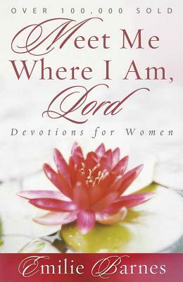 Meet Me Where I Am, Lord: Devotions for Women by Emilie Barnes