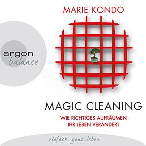 Magic Cleaning - Wie richtiges Aufräumen ihr Leben verändert by Marie Kondo