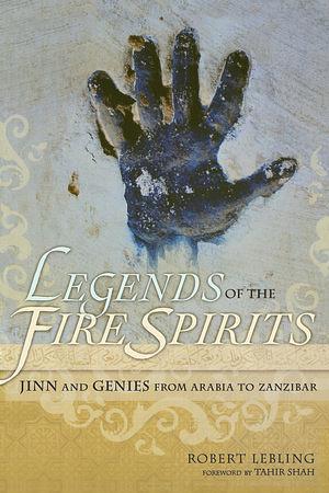 Legends of the Fire Spirits: Jinn and Genies from Arabia to Zanzibar by Robert Lebling