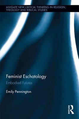 Feminist Eschatology: Embodied Futures by Emily Pennington