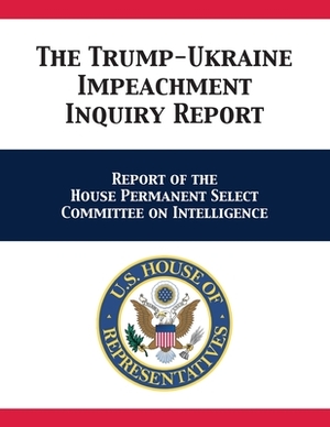 The Trump-Ukraine Impeachment Inquiry Report: Report of the House Permanent Select Committee on Intelligence by Us House Intelligence Committee, Adam Schiff