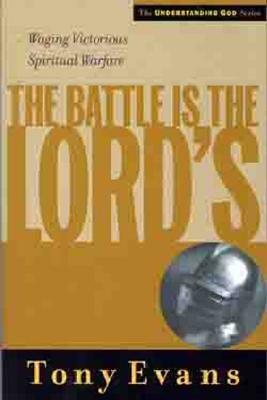 The Battle is the Lord's: Waging Victorious Spiritual Warfare by Tony Evans