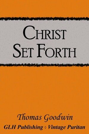 Christ Set Forth (Vintage Purtian) by Thomas Goodwin