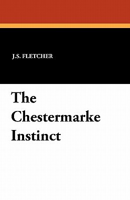 The Chestermarke Instinct by J. S. Fletcher