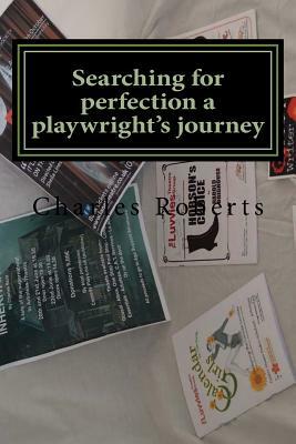 Searching for perfection a playwright's journey by Charles Roberts