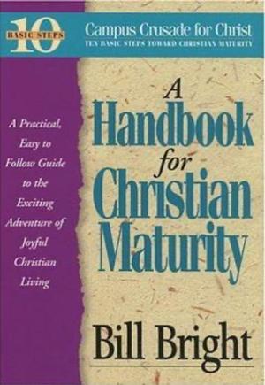 A Handbook for Christian Maturity: A Practical, Easy to Follow Gu ide to the Exciting Adventure of Joyful Christian Living by Bill Bright