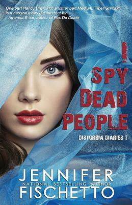 I Spy Dead People: Disturbia Diaries 1 by Jennifer Fischetto