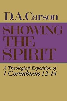Showing the Spirit: A Theological Exposition of 1 Corinthians, 12-14 by D.A. Carson
