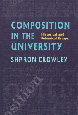 Composition in the University: Historical and Polemical Essays by Sharon Crowley