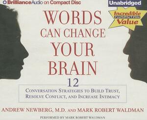 Words Can Change Your Brain: 12 Conversation Strategies to Build Trust, Resolve Conflict, and Increase Intimacy by Mark Robert Waldman, Andrew Newberg