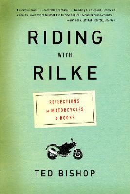 Riding with Rilke: Reflections on Motorcycles and Books by Ted Bishop