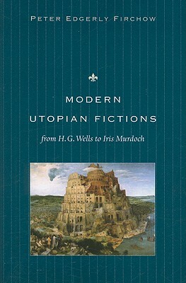 Modern Utopian Fictions from H. G. Wells to Iris Murdoch by Peter Edgerly Firchow