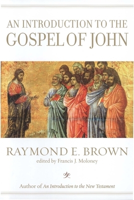 An Introduction to the Gospel of John by Francis J. Moloney, Raymond E. Brown