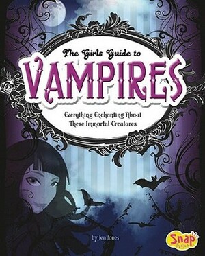 The Girls' Guide to Vampires: Everything Enchanting about These Immortal Creatures by Jen Jones