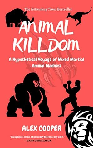 Animal Killdom: A Hypothetical Voyage of Mixed Martial Animal Madness by Alex Cooper