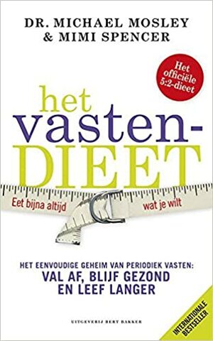 Het vastendieet - Het eenvoudige geheim van periodiek vasten: val af, blijf gezond en leef langer by Mimi Spencer, Michael Mosley