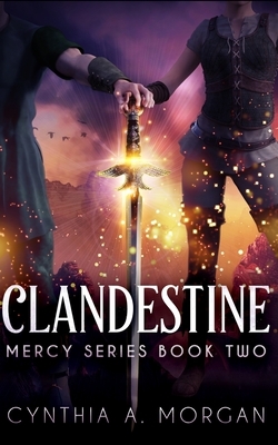 Clandestine (Mercy Series Book 2) by Cynthia A. Morgan