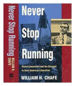 Never Stop Running: Allard Lowenstein And American Liberal Activism by William Henry Chafe