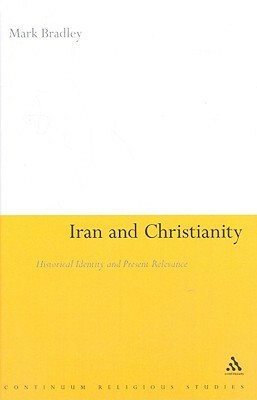 Iran and Christianity: Historical Identity and Present Relevance by Mark Bradley
