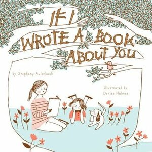 If I Wrote a Book About You by Stephany Aulenback, Denise Holmes