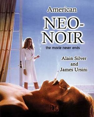 American Neo-Noir: The Movie Never Ends by Alain Silver