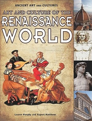 Art and Culture of the Renaissance World by Rupert Matthews, Lauren Murphy