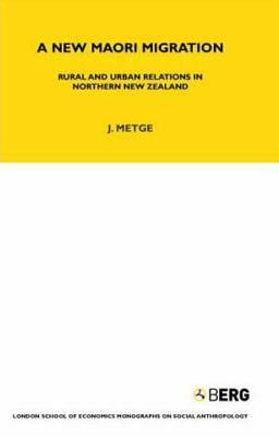 A New Maori Migration: Rural and Urban Relations in Northern New Zealand by Joan Metge