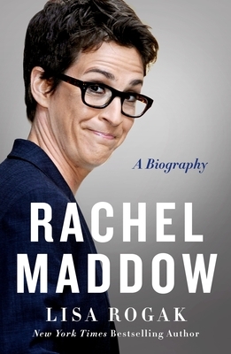 Rachel Maddow: A Biography by Lisa Rogak