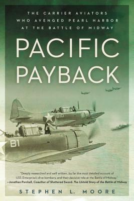 Pacific Payback: The Carrier Aviators Who Avenged Pearl Harbor at the Battle of Midway by Stephen L. Moore