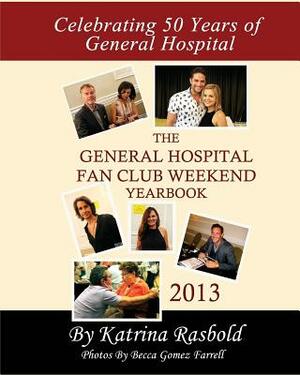 The General Hospital Fan Club Weekend Yearbook - 2013 - Full Color Version by Katrina Rasbold