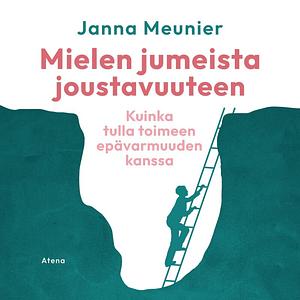 Mielen jumeista joustavuuteen: Kuinka tulla toimeen epävarmuuden kanssa by Janna Meunier