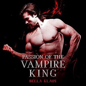 Passion of the Vampire King by Bella Klaus