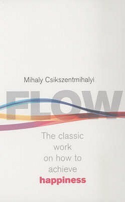 Flow: The Classic Work on How to Achieve Happiness by Mihaly Csikszentmihalyi