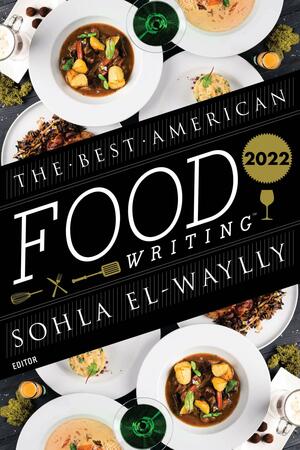 The Best American Food Writing 2022 by Sohla El-Waylly, Sylvia Killingsworth