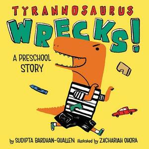 Tyrannosaurus Wrecks!: A Preschool Story by Sudipta Bardhan-Quallen