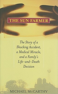 The Sun Farmer: The Story of a Shocking Accident, a Medical Miracle, and a Family's Life-And-Death Decision by Michael McCarthy