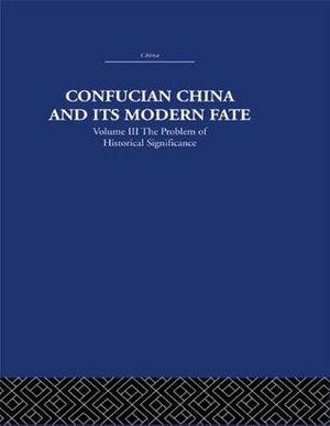 Confucian China and its Modern Fate: Volume Three: The Problem of Historical Significance by Joseph Richmond Levenson