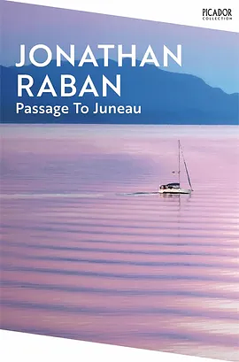 Passage To Juneau by Jonathan Raban