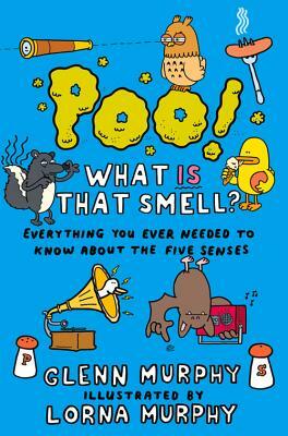 Poo! What Is That Smell?: Everything You Ever Needed to Know about the Five Senses by Glenn Murphy