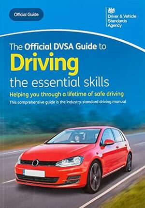 The Official DVSA Guide to Driving: The Essential Skills by Driver and Vehicle Standards Agency