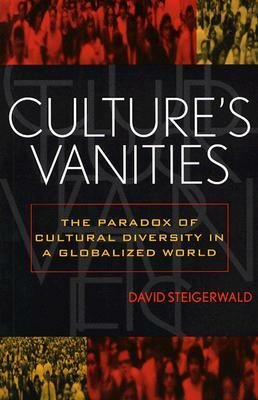 Culture's Vanities: The Paradox of Cultural Diversity in a Globalized World by David Steigerwald