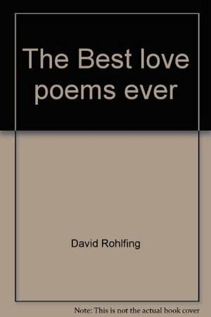 The Best Love Poems Ever: A Collection Of Poetry's Most Romantic Voices by David Rohlfing
