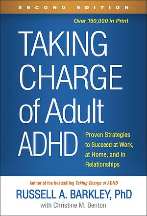 Taking Charge of Adult ADHD: Proven Strategies to Succeed at Work, at Home, and in Relationships by Russell A. Barkley