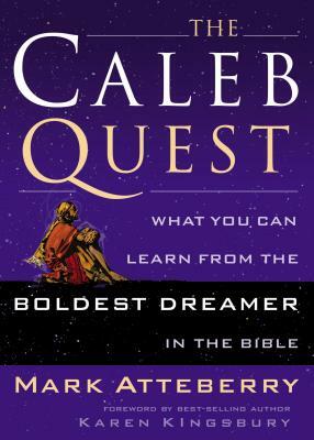 The Caleb Quest: What You Can Learn from the Boldest Dreamer in the Bible by Mark Atteberry