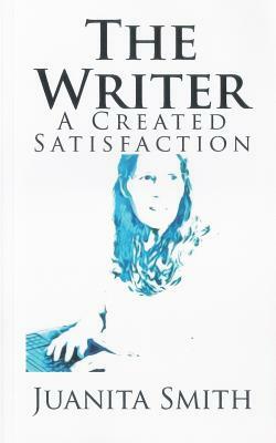 The Writer: A Created Satisfaction by Juanita Smith